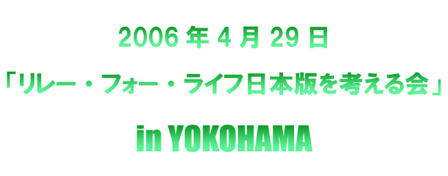 2006年4月29日「リレー・フォー・ライフ日本版を考える会」in YOKOHAMA